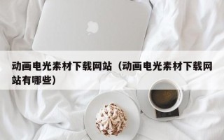 浚县动画电光素材下载网站（动画电光素材下载网站有哪些）