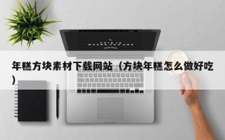 浚县年糕方块素材下载网站（方块年糕怎么做好吃）