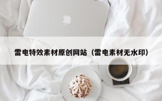 浚县雷电特效素材原创网站（雷电素材无水印）