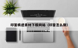 浚县印鉴痕迹素材下载网站（印鉴怎么做）