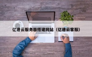 浚县亿速云服务器搭建网站（亿速云客服）