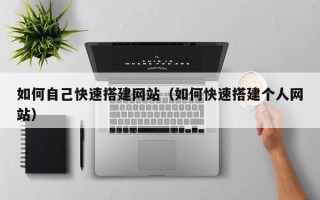 浚县如何自己快速搭建网站（如何快速搭建个人网站）
