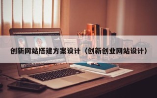 浚县创新网站搭建方案设计（创新创业网站设计）